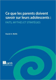 Ce Que Les Parents Doivent Savoir Sur Leurs Adolescents - David A. Wolfe