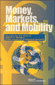 Money, Markets, and Mobility: Celebrating the Ideas and Influence of 1999 Nobel Laureate Robert A. Mundell Thomas J. Courchene Author