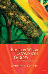 Phyllis Webb and the Common Good: Poetry/Anarchy/Abstraction Stephen Collis Author