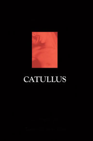 Catullus: Lyric, Rude, and Erotic - Ewan Whyte
