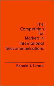 The Competition For Markets In International Communications - Ronald S. Eward