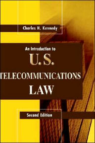 An Introduction To U.S. Telecommunications Law - Charles H Kennedy