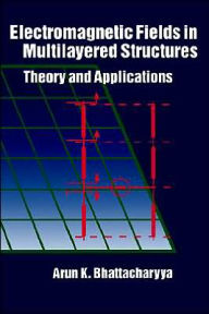 Electromagnetic Fields In Multilayered Structures Theory And Applications Arun K Bhattacharyya Author