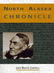 North Alaska Chronicles: Notes from the End of Time John Martin Campbell Author