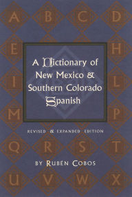 A Dictionary of New Mexico and Southern Colorado Spanish: Revised and Expanded Edition - Rubén Cobos