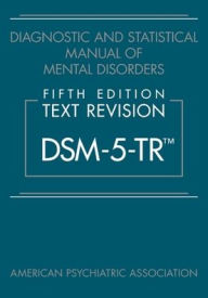 Diagnostic and Statistical Manual of Mental Disorders, Fifth Edition, Text Revision (DSM-5-TR®) American Psychiatric Association Author