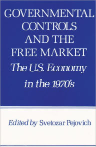 Governmental Controls and the Free Market: The U.S. Economy in the 1970s Svetozar Pejovich Editor
