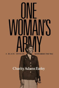 One Woman's Army: A Black Officer Remembers the WAC Charity Adams Earley Author