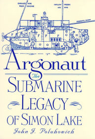 Argonaut: The Submarine Legacy of Simon Lake John J. Poluhowich Author
