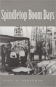 Spindletop Boom Days Paul N. Spellman Author