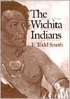 The Wichita Indians: Traders of Texas and the Southern Plains, 1540-1845 - F. Todd Smith