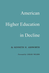 American Higher Education in Decline Kenneth H. Ashworth Author