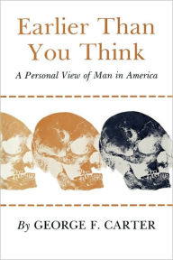 Earlier Than You Think: A Personal View of Man in America George F. Carter Author