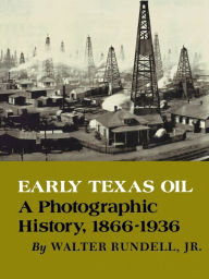 Early Texas Oil: A Photographic History, 1866-1936 Walter Rundell Jr. Author