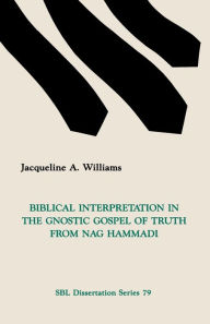 Biblical Interpretation in the Gnostic Gospel of Truth from Nag Hammadi Jacqueline A. Williams Author
