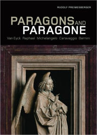 Paragons and Paragone: Van Eyck, Raphael, Michelangelo, Caravaggio, Bernini Rudolf Preimesberger Author