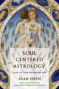 Soul Centered Astrology: A Key to Your Expanding Self Alan Oken Author