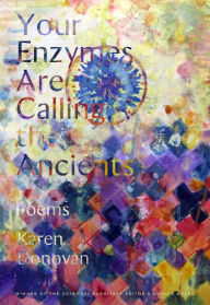 Your Enzymes Are Calling The Ancients: Poems Karen Donovan Author
