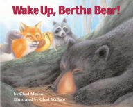 Wake up, Bertha Bear! Chad Mason Author
