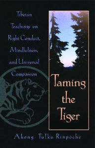 Taming the Tiger: Tibetan Teachings on Right Conduct, Mindfulness, and Universal Compassion Akong Tulku Rinpoche Author