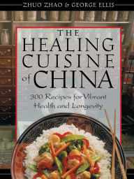 The Healing Cuisine of China: 300 Recipes for Vibrant Health and Longevity Zhuo Zhao Author