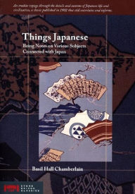 Things Japanese: Being Notes on Various Subjects Connected with Japan Basil Hall Chamberlain Author
