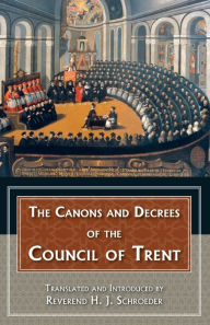 The Canons and Decrees of the Council of Trent: Explains the Momentous Accomplishments of the Council of Trent. H.J. Schroeder Author