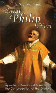 St.Philip Neri: Apostle of Rome and Founder of the Congregation of the Oratory
