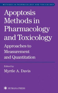 Apoptosis Methods in Pharmacology and Toxicology: Approaches to Measurement and Quantification Myrtle A. Davis Editor