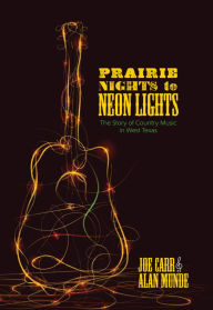 Prairie Nights to Neon Lights: The Story of Country Music in West Texas Joe Carr Author