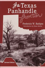The Texas Panhandle Frontier (Revised Edition) Frederick W. Rathjen Author