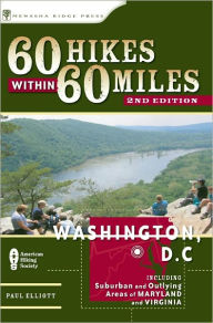 60 Hikes Within 60 Miles: Washington, D.C.: Includes Suburban and Outlying Areas of Maryland and Virginia - Paul Elliott
