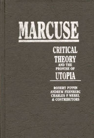 Marcuse: Critical Theory and the Promise of Utopia Andrew Feenberg Author