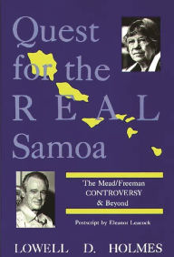 Quest for the Real Samoa: The Mead/Freeman Controversy and Beyond Lowell D. Holmes Author