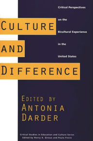 Culture and Difference: Critical Perspectives on the Bicultural Experience in the United States Antonia Darder Author