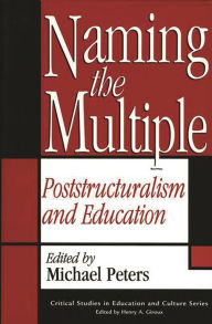 Naming the Multiple: Poststructuralism and Education Michael Peters Author