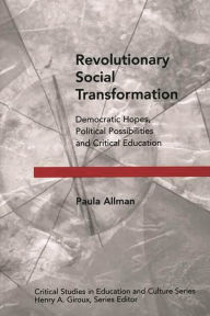 Revolutionary Social Transformation: Democratic Hopes, Political Possibilities and Critical Education Paula Allman Author