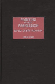 Painting without Permission: Hip-Hop Graffiti Subculture Janice Rahn Author