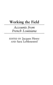 Working the Field: Accounts from French Louisiana Jacques M. Henry Editor