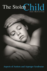 The Stolen Child: Aspects of Autism and Asperger Syndrome Ann Hewetson Author