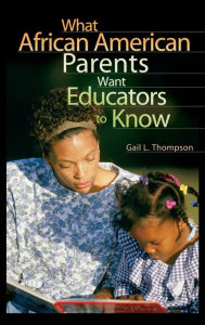 What African American Parents Want Educators to Know Gail L. Thompson Author