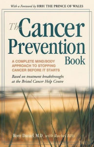 The Cancer Prevention Book: A Complete Mind/Body Approach to Stopping Cancer Before It Starts Rosy Daniel M.D. Author