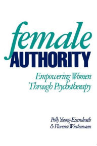 Female Authority: Empowering Women through Psychotherapy Polly Young-Eisendrath Author