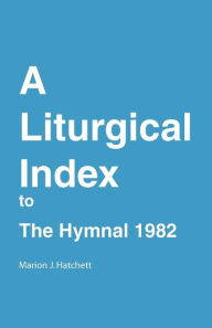 Liturgical Index to Hymnal 1982 Marion J. Hatchett Author