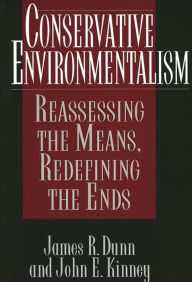 Conservative Environmentalism: Reassessing the Means, Redefining the Ends James R. Dunn Author