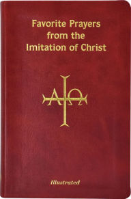 Favorite Prayers From Imitation Of Christ: Arranged In Accord With The Liturgical Year And In Sense Lines For Easier Understanding And Use Thomas à Ke