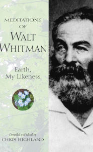 Meditations of Walt Whitman: Earth, My Likeness Chris Highland Author