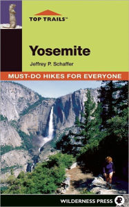 Top Trails: Yosemite: Must-Do Hikes for Everyone - Jeffrey P. Schaffer
