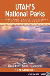 Utah's National Parks: Hiking Camping and Vacationing in Utah's Canyon Country - Ron Adkison