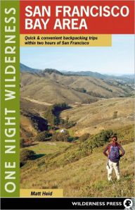 One Night Wilderness: San Francisco Bay Area: Quick and Convenient Backpacking Trips within Two Hours of San Francisco Matt Heid Author